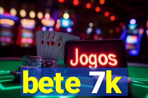 bete 7k
